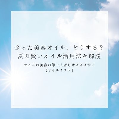 余った美容オイル、どうする？ 夏の賢いオイル活用法を解説